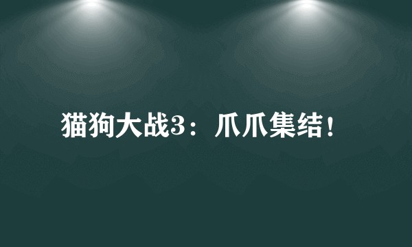 猫狗大战3：爪爪集结！