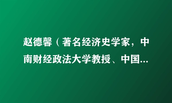 赵德馨（著名经济史学家，中南财经政法大学教授、中国经济史学会名誉会长）