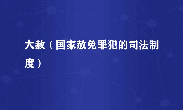 大赦（国家赦免罪犯的司法制度）
