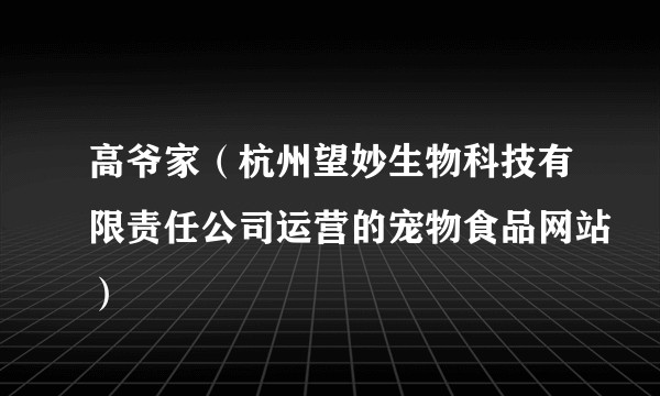 高爷家（杭州望妙生物科技有限责任公司运营的宠物食品网站）