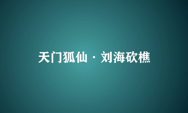 天门狐仙·刘海砍樵