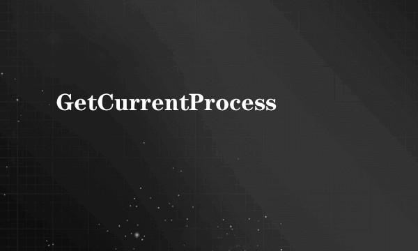 GetCurrentProcess