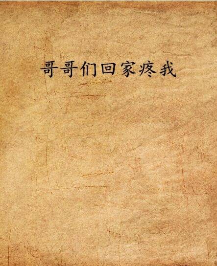 哥哥们回家疼我