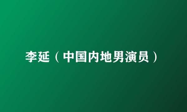 李延（中国内地男演员）