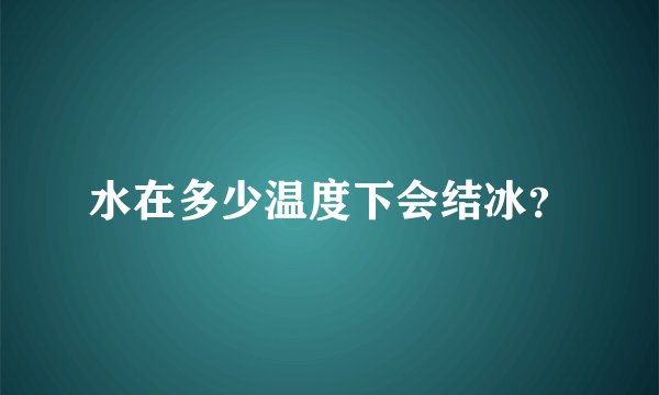 水在多少温度下会结冰？