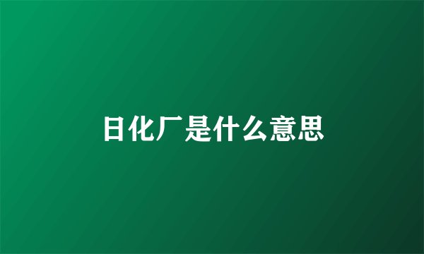 日化厂是什么意思