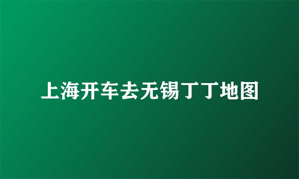 上海开车去无锡丁丁地图