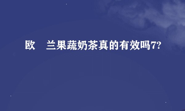 欧挌兰果蔬奶茶真的有效吗7?