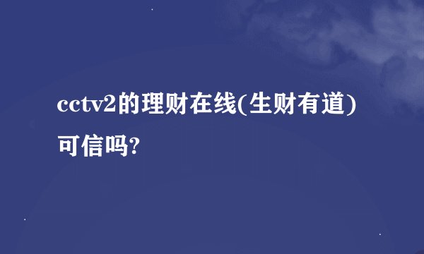 cctv2的理财在线(生财有道)可信吗?