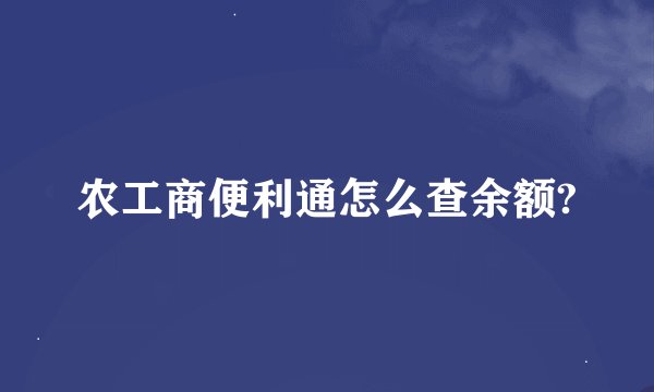 农工商便利通怎么查余额?