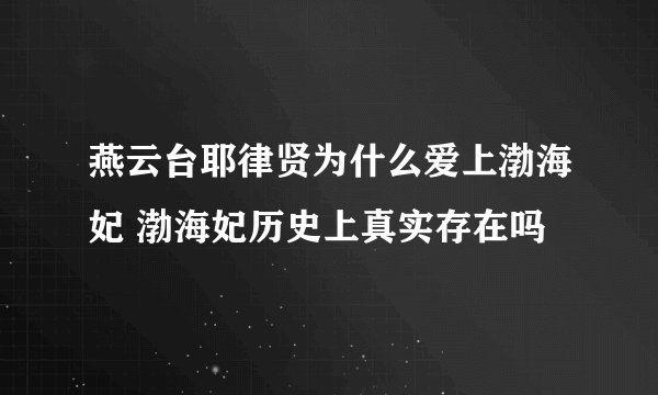 燕云台耶律贤为什么爱上渤海妃 渤海妃历史上真实存在吗