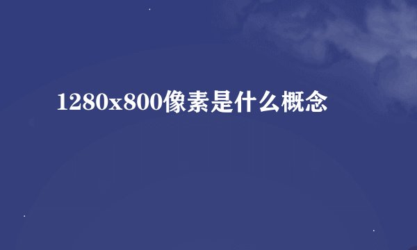 1280x800像素是什么概念