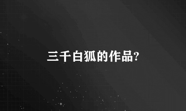 三千白狐的作品?