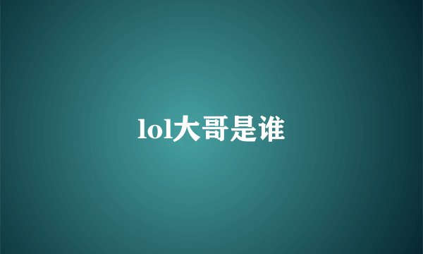 lol大哥是谁