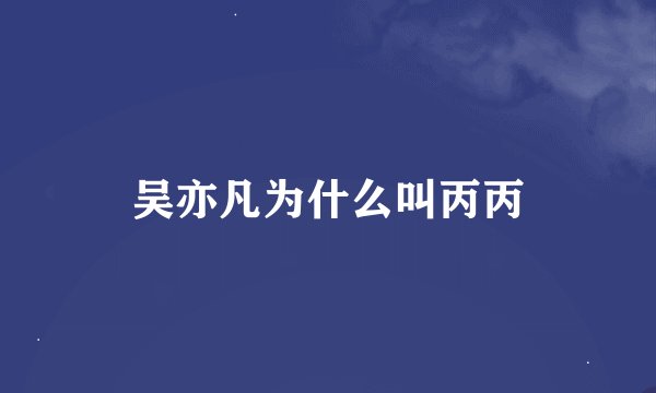 吴亦凡为什么叫丙丙