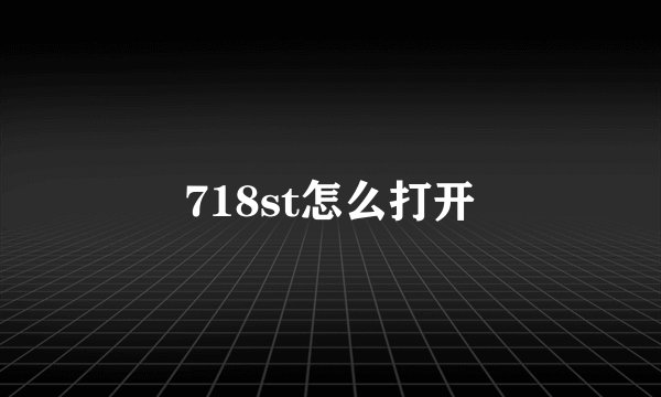 718st怎么打开