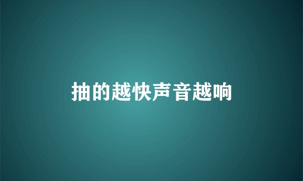 抽的越快声音越响