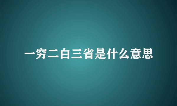 一穷二白三省是什么意思