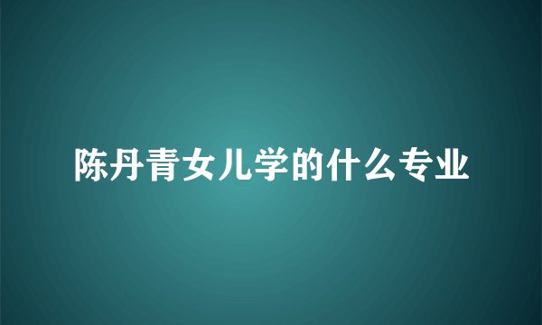 陈丹青女儿学的什么专业