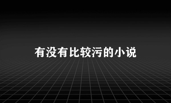 有没有比较污的小说