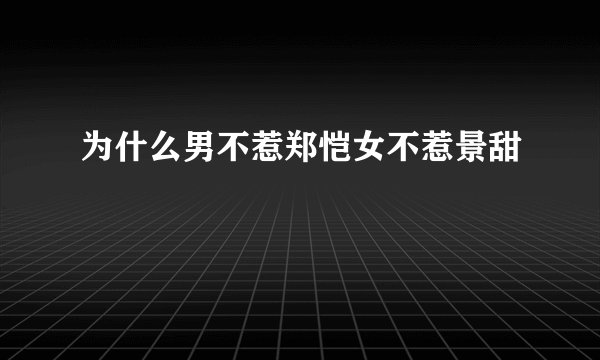 为什么男不惹郑恺女不惹景甜