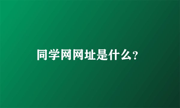 同学网网址是什么？