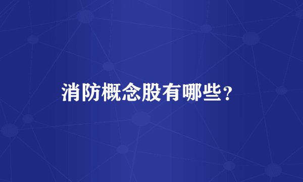 消防概念股有哪些？