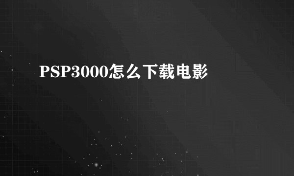 PSP3000怎么下载电影