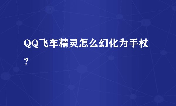 QQ飞车精灵怎么幻化为手杖？