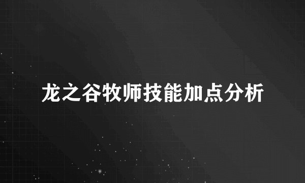 龙之谷牧师技能加点分析