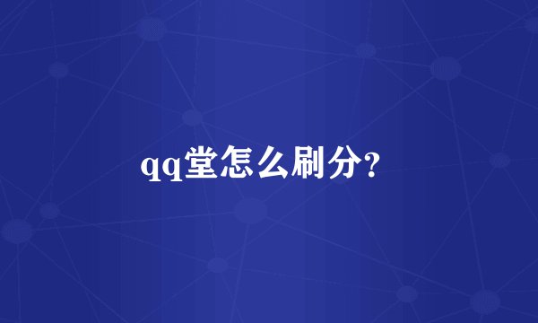 qq堂怎么刷分?