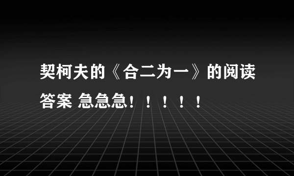 契柯夫的《合二为一》的阅读答案 急急急!!!!!