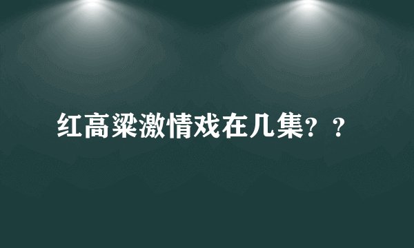 红高粱激情戏在几集？？