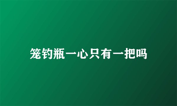 笼钓瓶一心只有一把吗