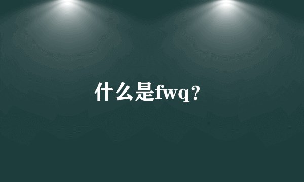 什么是fwq？