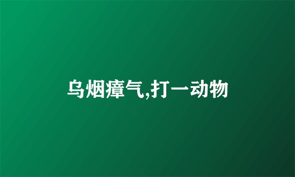 乌烟瘴气,打一动物