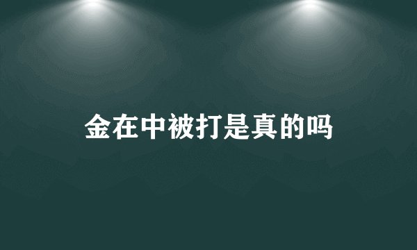 金在中被打是真的吗