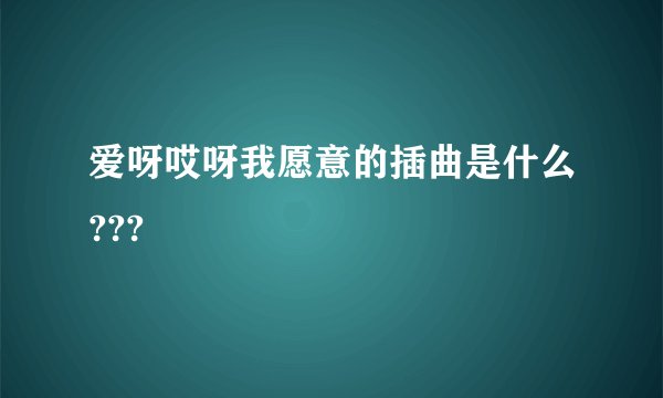 爱呀哎呀我愿意的插曲是什么???