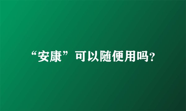 “安康”可以随便用吗？