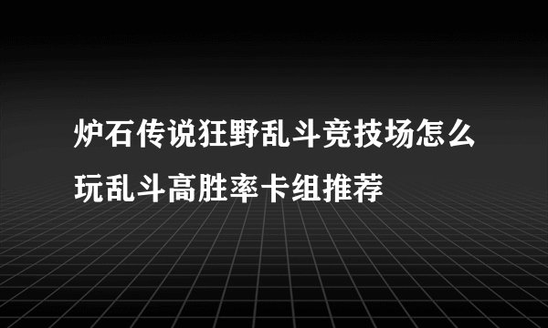 炉石传说狂野乱斗竞技场怎么玩乱斗高胜率卡组推荐