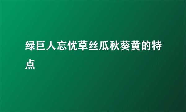 绿巨人忘忧草丝瓜秋葵黄的特点