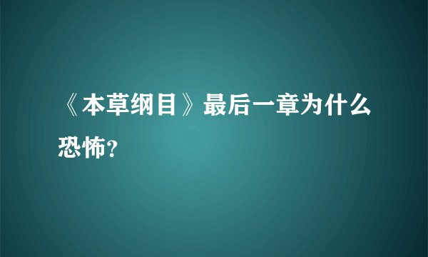 《本草纲目》最后一章为什么恐怖？