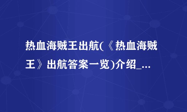 热血海贼王出航(《热血海贼王》出航答案一览)介绍_热血海贼王出航(《热血海贼王》出航答案一览)是什么