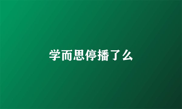 学而思停播了么