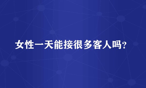女性一天能接很多客人吗？