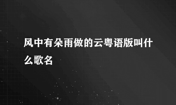 风中有朵雨做的云粤语版叫什么歌名
