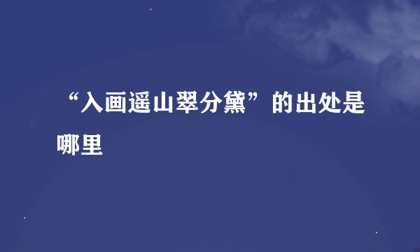 “入画遥山翠分黛”的出处是哪里
