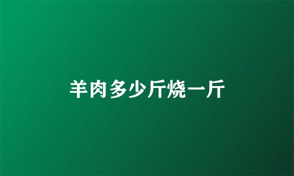 羊肉多少斤烧一斤