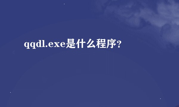 qqdl.exe是什么程序？