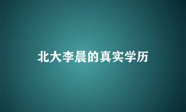 北大李晨的真实学历